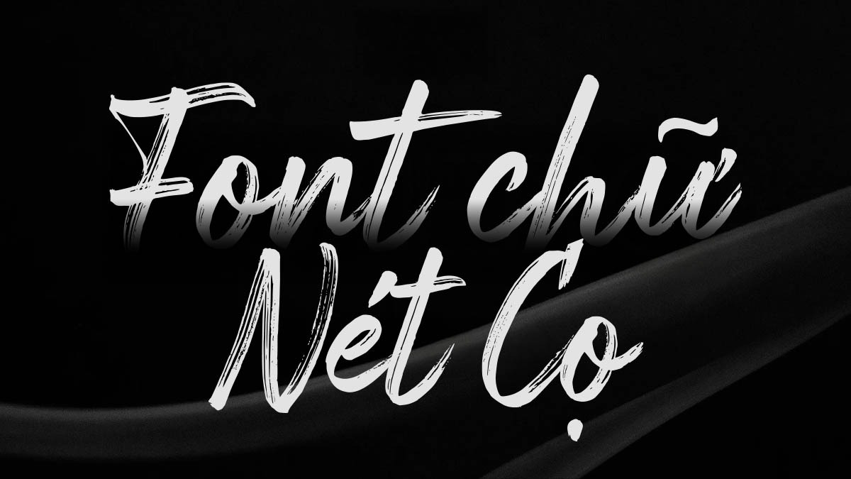 Tổng Hợp 15 Font Chữ Nét Cọ Việt Hóa Đẹp Nhất 2025